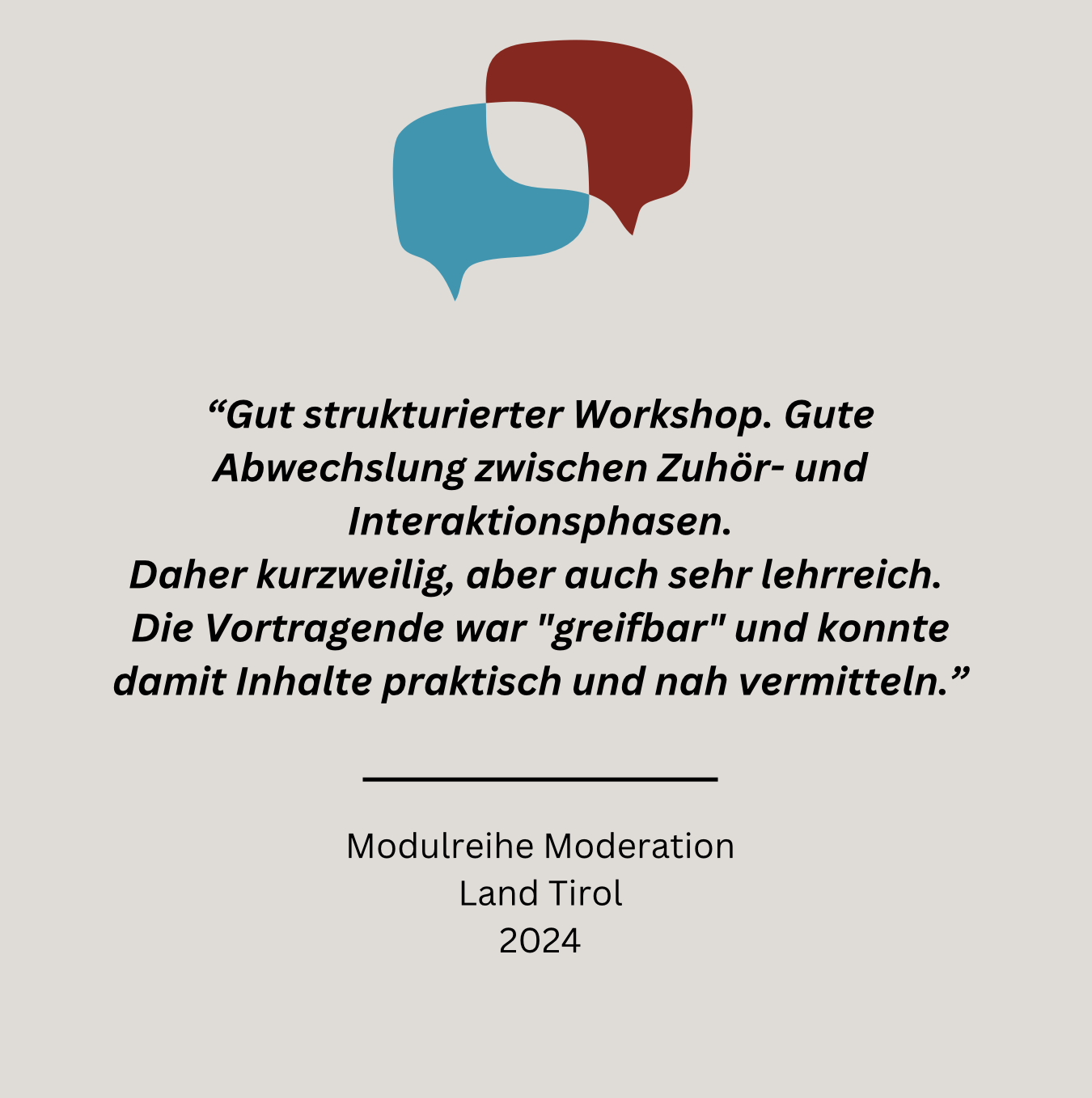 Bild mit einem Sprechblasensymbol über einem deutschen Zitat, das den Workshop für seine gut strukturierten, spannenden Sitzungen und die effektive Präsentation lobt. Darunter steht: „Das sagen meine Seminarteilnehmerinnen: Modulreihe Moderation, Land Tirol, 2024.“.