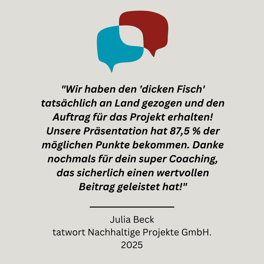 "Wir haben den ‘dicken Fisch’ tatsächlich an Land gezogen und den Auftrag für das Projekt erhalten! Unsere Präsentation hat 87,5 % der möglichen Punkte bekommen. Danke nochmals für dein super Coaching, das sicherlich einen wertvollen Beitrag geleistet hat!"